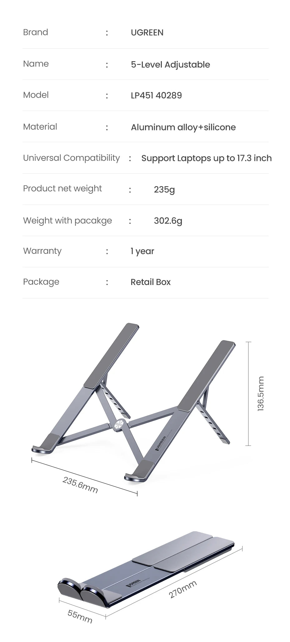The UGREEN Laptop Stand - Adjustable Foldable Aluminum is crafted from durable aluminum alloy and silicone, designed ergonomically with 5 height settings for laptops up to 17.3 inches. Weighing 235g, its unfolded size is 295.6mm x 163.6mm.