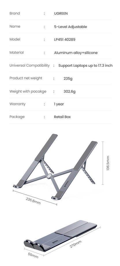 The UGREEN Laptop Stand - Adjustable Foldable Aluminum is crafted from durable aluminum alloy and silicone, designed ergonomically with 5 height settings for laptops up to 17.3 inches. Weighing 235g, its unfolded size is 295.6mm x 163.6mm.